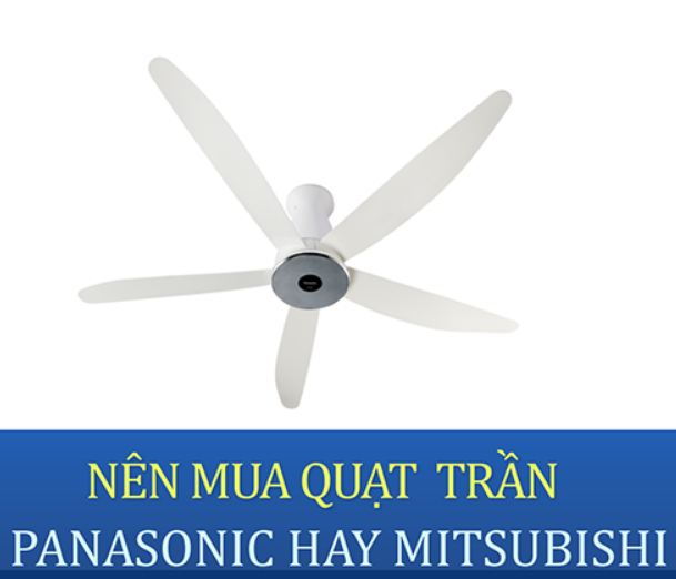 Nên mua quạt trần Panasonic hay quạt trần Mitsubishi?